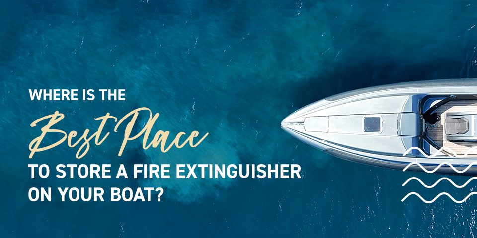 Where Is the Best Place to Store a Fire Extinguisher on Your Boat?
