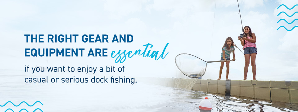 The right gear and equipment are essential if you want to enjoy a bit of casual or serious dock fishing.