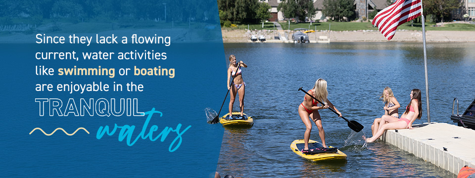 Since they lack a flowing current, water activities like swimming or boating are enjoyable in the tranquil waters